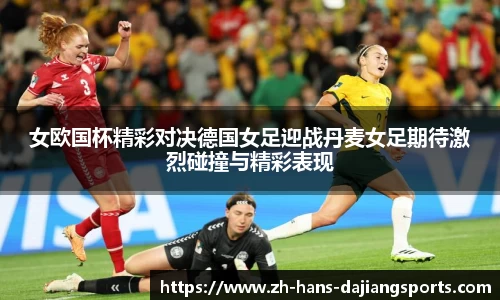 女欧国杯精彩对决德国女足迎战丹麦女足期待激烈碰撞与精彩表现